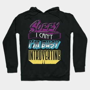 Sorry I Can't I'm Very Busy Introverting Funny Introvert Hoodie